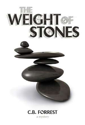 The Weight of Stones de C. B. Forrest