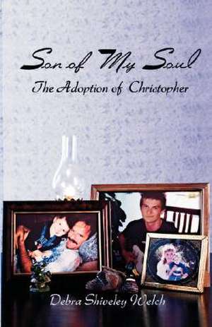 Son of My Soul - The Adoption of Christopher de Debra Shiveley Welch