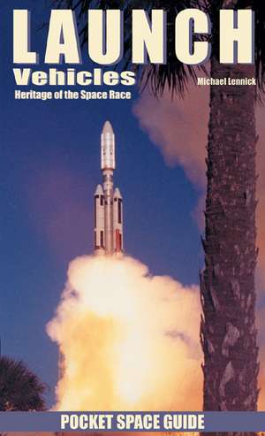 Launch Vehicles: Heritage of the Space Race de Michael Lennick