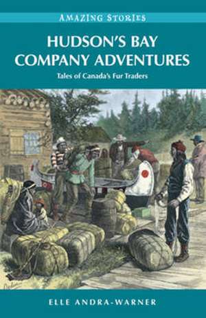 Hudson's Bay Company Adventures: Tales of Canada's Fur Traders de Elle Andra-Warner