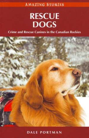 Rescue Dogs: Crime and Rescue Canines in the Canadian Rockies de Dale Portman