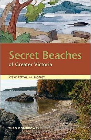 Secret Beaches of Greater Victoria: View Royal to Sidney de Theo Dombrowski