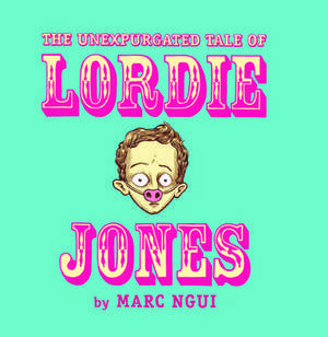 The Unexpurgated Tale of Lordie Jones de Marc Ngui