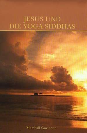 Jesus und die Yoga Siddhas de Marshall Govindan