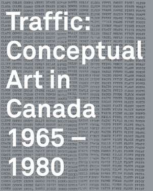 Traffic: Conceptual Art in Canada 1965-1980 de Grant Arnold