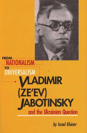 From Nationalism to Universalism: Vladimir (Ze'ev) Jabotinsky and the Ukrainian Question de Israel Kleiner