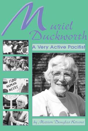 Muriel Duckworth: A Very Active Pacifist de Marion Douglas Kerans