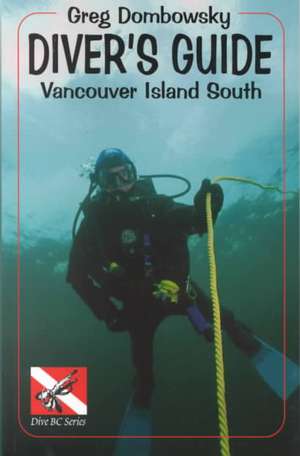 Greg Dombowky's Diver's Guide: Vancouver Island South de Greg Dombowsky