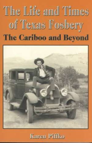 The Life and Times of Texas Fosbery: The Cariboo and Beyond de Karen Piffko