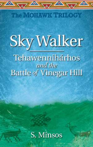 Sky Walker Tehawennihrhos and the Battle of Vinegar Hill: The Mohawk Trilogy de Dr Susan Minsos