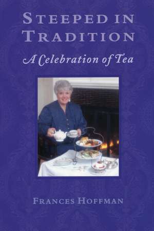 Steeped in Tradition: A Celebration of Tea de Frances Hoffman