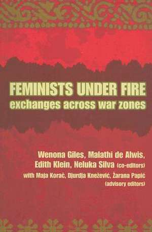 Feminists Under Fire: Exchanges Across War Zones de Wenona Giles