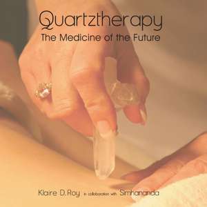 Quartztherapy: The Medicine of the Future de Klaire D Roy