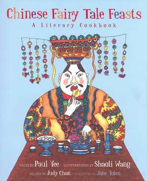 Chinese Fairy Tale Feasts: A Literary Cookbook de Paul Yee