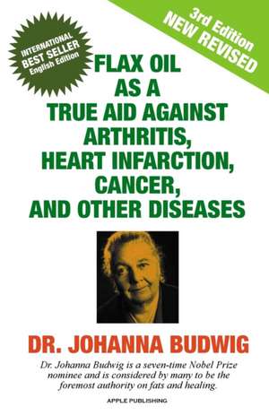 Flax Oil as a True Aid Against Arthritis, Heart Infarction, Cancer, and Other Diseases de Budwig