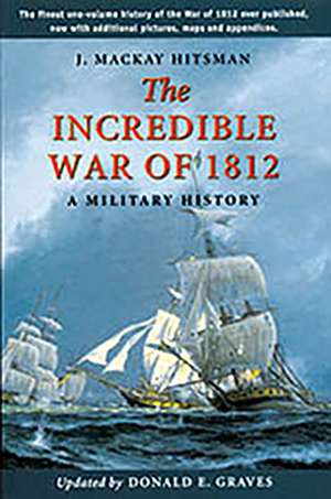 The Incredible War of 1812 de J. Mackay Hitsman