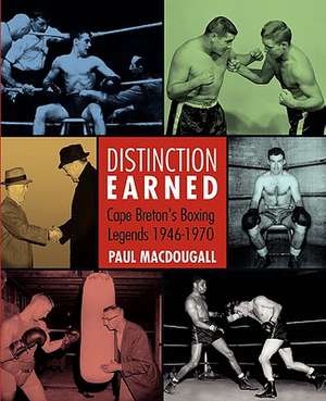 Distinction Earned: Cape Breton's Boxing Legends 1946-1970 de Paul Macdougall