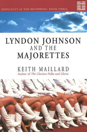 Lyndon Johnson and the Majorettes: Difficulty at the Beginning Book 3 de Keith Maillard