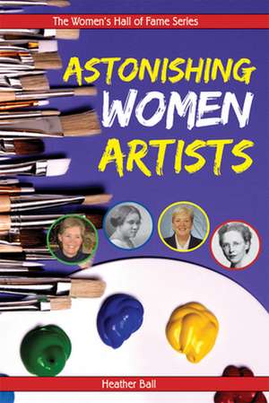 Astonishing Women Artists de Heather Ball