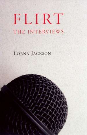 Flirt: The Interviews de Lorna Jackson