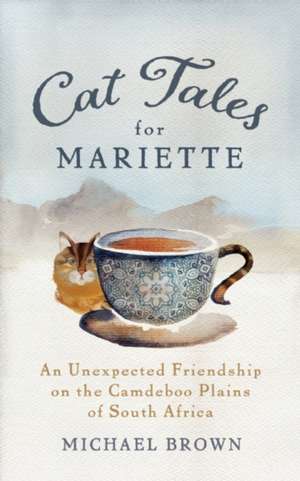 Cat Tales for Mariette: An Unexpected Friendship on the Camdeboo Plains of South Africa de Michael Brown