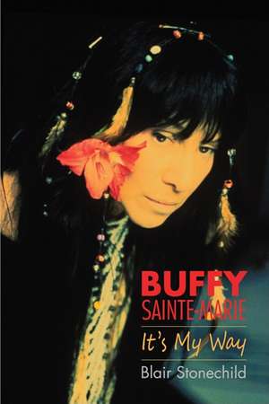 Buffy Sainte-Marie: It's My Way de Blair Stonechild