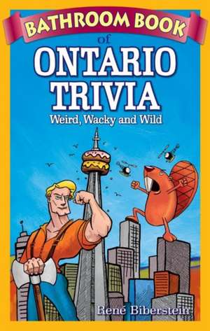 Bathroom Book of Ontario Trivia: Weird, Wacky and Wild de Rene Biberstein