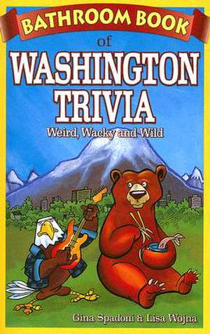 Bathroom Book of Washington Trivia: Weird, Wacky and Wild de Gina Spadoni