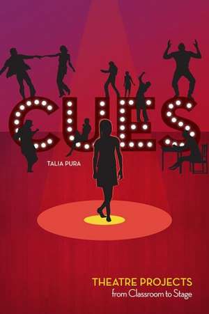 Cues: Theatre Projects from Classroom to Stage de Talia Pura