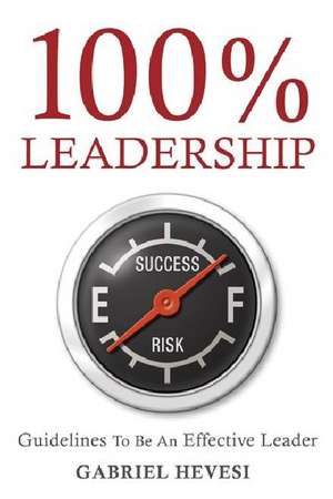 100% Leadership: Guidelines for Successful Leaders de Gabriel Hevesi