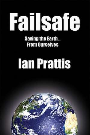 Failsafe: Saving the Earth From Ourselves de Ian Prattis