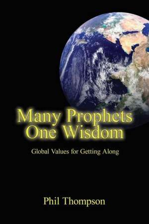 Many Prophets, One Wisdom: Global Values for Getting Along de Phil Thompson