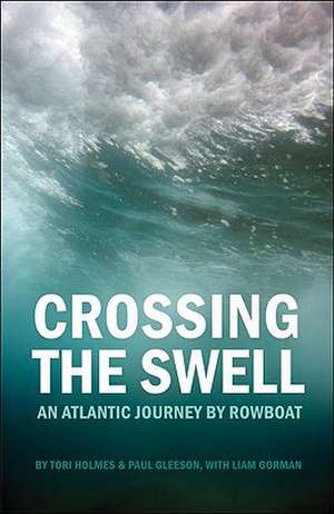 Crossing the Swell: An Atlantic Journey by Rowboat de Tori Holmes