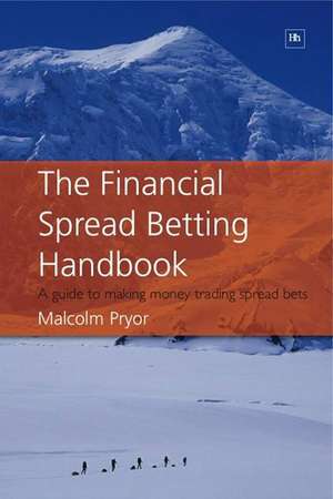 The Financial Spread Betting Handbook: A Guide to Making Money Trading Spread Bets de Malcolm Pryor