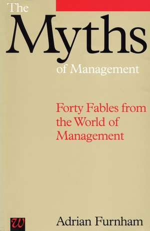 The Myths of Management: Forty Fables from the World of Management de Adrian Furnham