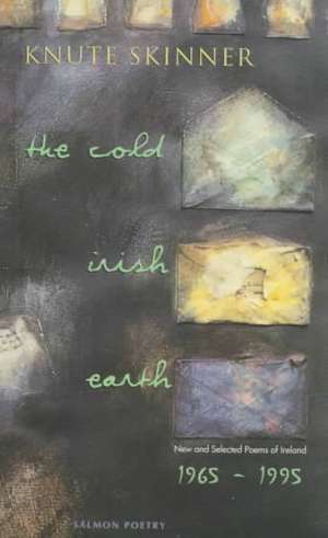 The Cold Irish Earth: New & Selected Poems of Ireland: 1965-1995 de Knute Skinner