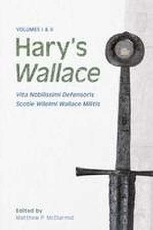 Hary′s Wallace – (Vita Nobilissimi Defensoris Scotie Wilelmi Wallace Militis) de Matthew P. Mcdiarmid