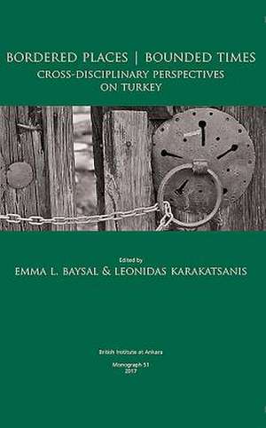 Bordered Places - Bounded Times: Cross-Disciplinary Perspectives on Turkey de Emma L. Baysal