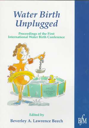 Waterbirth Unplugged: International Perspectives of Waterbirth de Beverley Lawrence Beech