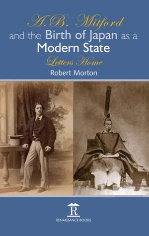 A.B. Mitford and the Birth of Japan as a Modern – Letters Home de Robert Morton