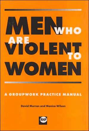 Men Who Are Violent to Women: A Groupwork Practice Manual de David Morran