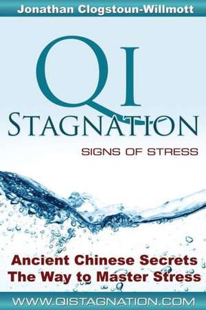 Qi Stagnation - Signs of Stress de Jonathan Nigel Clogstoun-Willmott