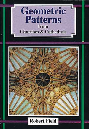 Geometric Patterns in Churches and Cathedrals de Robert Field