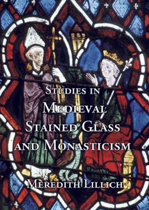 Studies in Medieval Stained Glass and Monasticism de Meredith P. Lillich