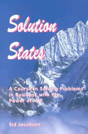 Solution States: A Course in Solving Problems in Business with the Power of Nlp de Sid Jacobson