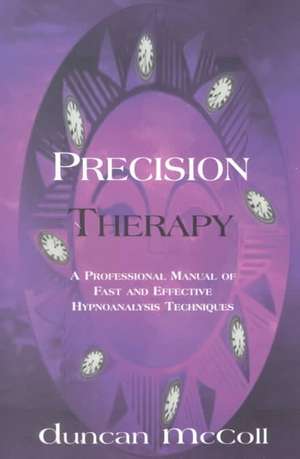 Precision Therapy: A Professional Manual of Fast and Effective Hypnoanalysis Techniques de Duncan McColl