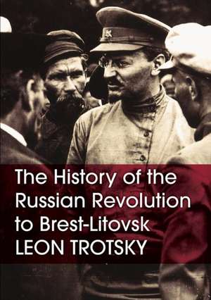 The History of the Russian Revolution to Brest-Litovsk de Leon Trotsky