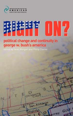 Right On?: Political Change and Continuity in George W. Bush's America de Iwan Morgan