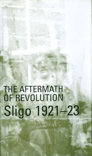 Aftermath of Revolution: Sligo, 1921-23: Sligo, 1921-23 de Michael Farry