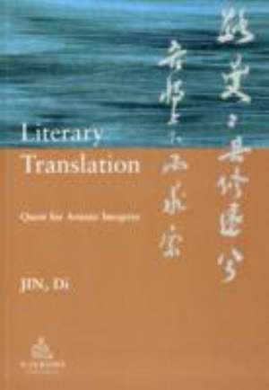 Literary Translation: Quest for Artistic Integrity de Jin Di